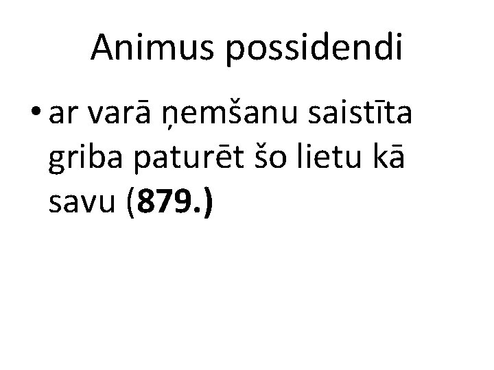 Animus possidendi • ar varā ņemšanu saistīta griba paturēt šo lietu kā savu (879.