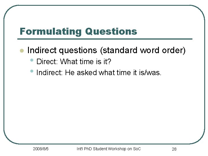 Formulating Questions l Indirect questions (standard word order) • Direct: What time is it?