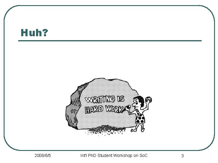 Huh? 2008/8/5 Int'l Ph. D Student Workshop on So. C 3 