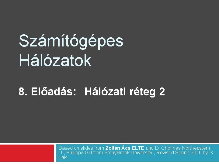 Számítógépes Hálózatok 8. Előadás: Hálózati réteg 2 Based on slides from Zoltán Ács ELTE