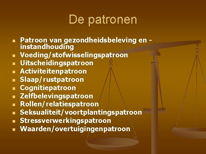 De patronen n n Patroon van gezondheidsbeleving en instandhouding Voeding/stofwisselingspatroon Uitscheidingspatroon Activiteitenpatroon Slaap/rustpatroon Cognitiepatroon