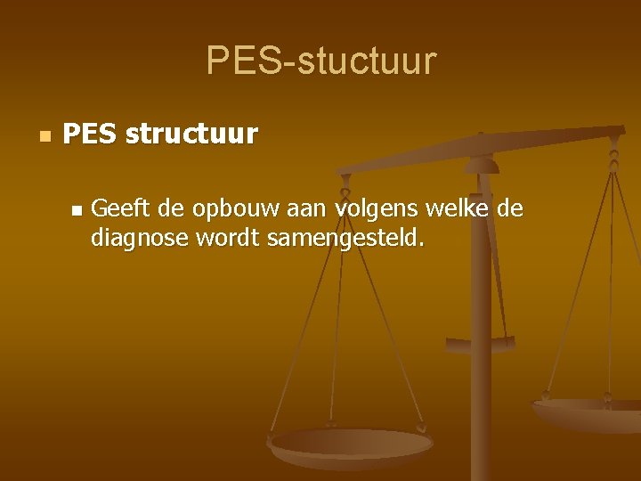 PES-stuctuur n PES structuur n Geeft de opbouw aan volgens welke de diagnose wordt