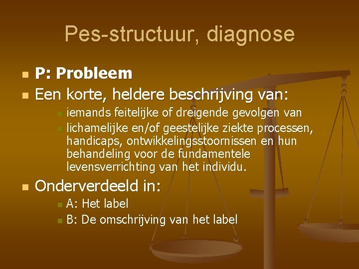 Pes-structuur, diagnose n n P: Probleem Een korte, heldere beschrijving van: iemands feitelijke of