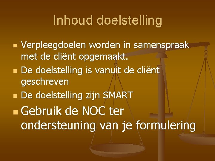 Inhoud doelstelling n n n Verpleegdoelen worden in samenspraak met de cliënt opgemaakt. De