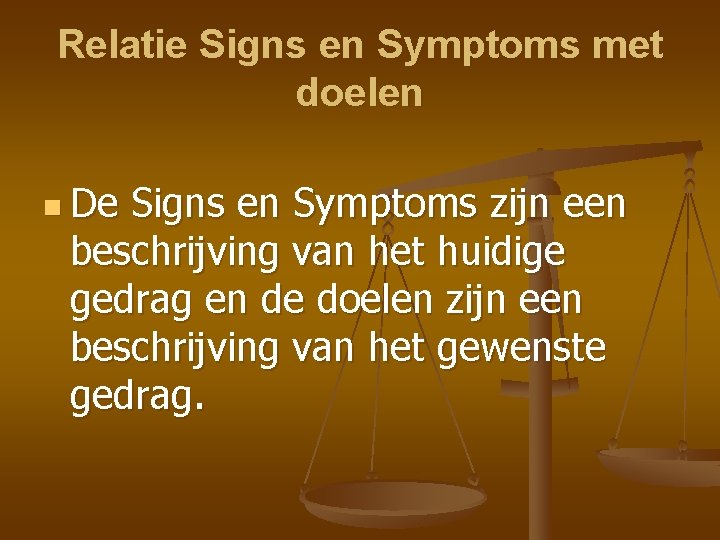 Relatie Signs en Symptoms met doelen n De Signs en Symptoms zijn een beschrijving