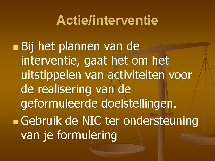 Actie/interventie n Bij het plannen van de interventie, gaat het om het uitstippelen van