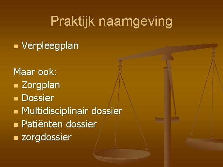 Praktijk naamgeving n Verpleegplan Maar ook: n Zorgplan n Dossier n Multidisciplinair dossier n