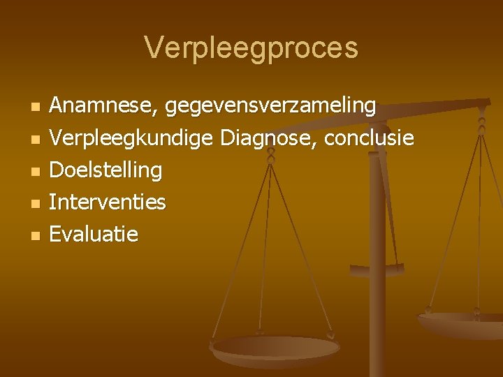 Verpleegproces n n n Anamnese, gegevensverzameling Verpleegkundige Diagnose, conclusie Doelstelling Interventies Evaluatie 