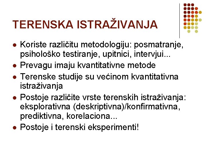 TERENSKA ISTRAŽIVANJA l l l Koriste različitu metodologiju: posmatranje, psihološko testiranje, upitnici, intervjui. .