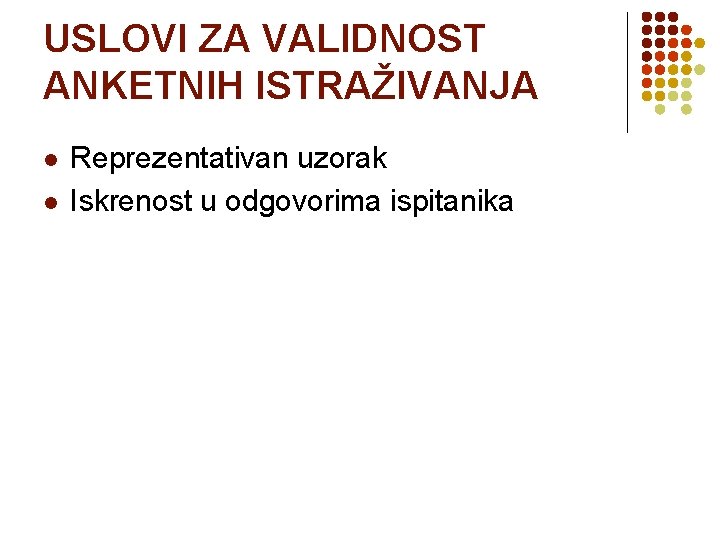 USLOVI ZA VALIDNOST ANKETNIH ISTRAŽIVANJA l l Reprezentativan uzorak Iskrenost u odgovorima ispitanika 