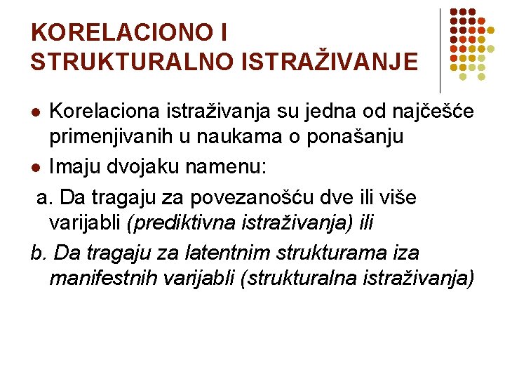 KORELACIONO I STRUKTURALNO ISTRAŽIVANJE Korelaciona istraživanja su jedna od najčešće primenjivanih u naukama o