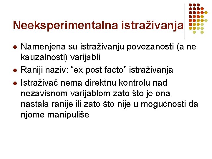 Neeksperimentalna istraživanja l l l Namenjena su istraživanju povezanosti (a ne kauzalnosti) varijabli Raniji