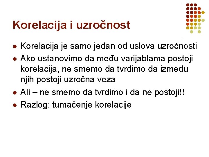 Korelacija i uzročnost l l Korelacija je samo jedan od uslova uzročnosti Ako ustanovimo