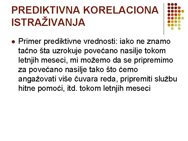 PREDIKTIVNA KORELACIONA ISTRAŽIVANJA l Primer prediktivne vrednosti: iako ne znamo tačno šta uzrokuje povećano