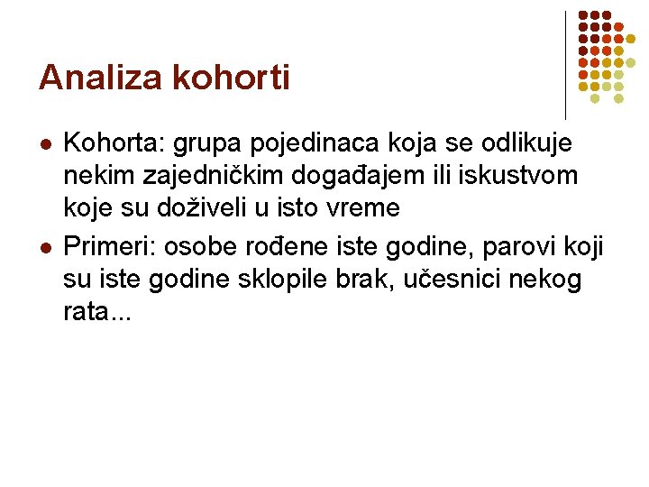 Analiza kohorti l l Kohorta: grupa pojedinaca koja se odlikuje nekim zajedničkim događajem ili