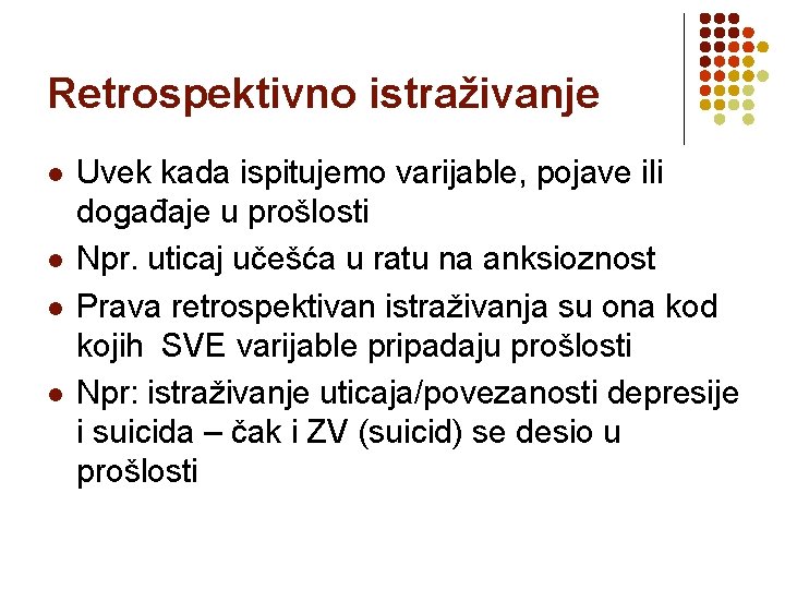 Retrospektivno istraživanje l l Uvek kada ispitujemo varijable, pojave ili događaje u prošlosti Npr.