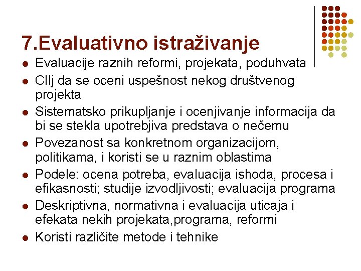 7. Evaluativno istraživanje l l l l Evaluacije raznih reformi, projekata, poduhvata CIlj da