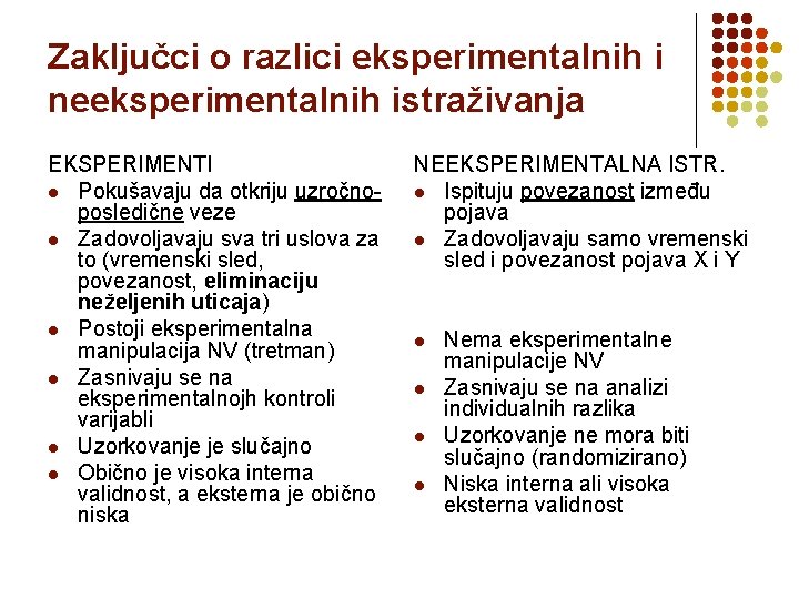 Zaključci o razlici eksperimentalnih i neeksperimentalnih istraživanja EKSPERIMENTI l Pokušavaju da otkriju uzročnoposledične veze