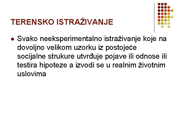 TERENSKO ISTRAŽIVANJE l Svako neeksperimentalno istraživanje koje na dovoljno velikom uzorku iz postojeće socijalne