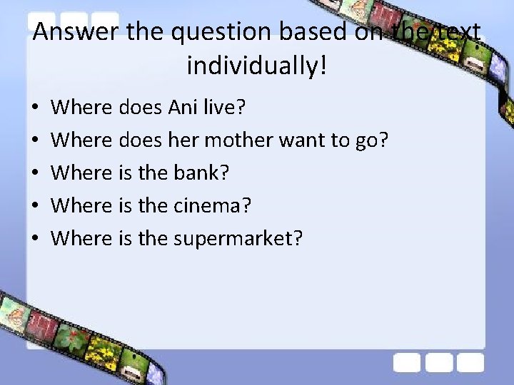  Answer the question based on the text individually! • • • Where does
