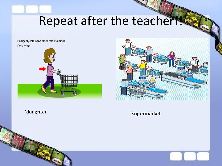 Repeat after the teacher!! ‘daughter ‘supermarket 