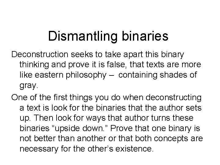 Dismantling binaries Deconstruction seeks to take apart this binary thinking and prove it is