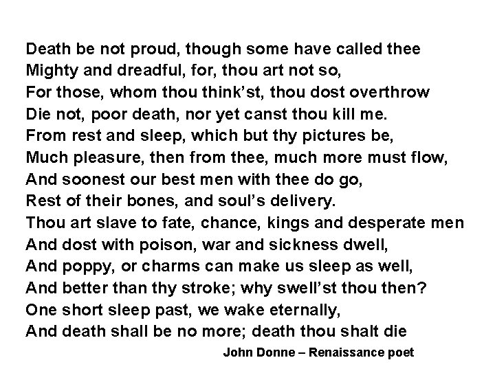 Death be not proud, though some have called thee Mighty and dreadful, for, thou