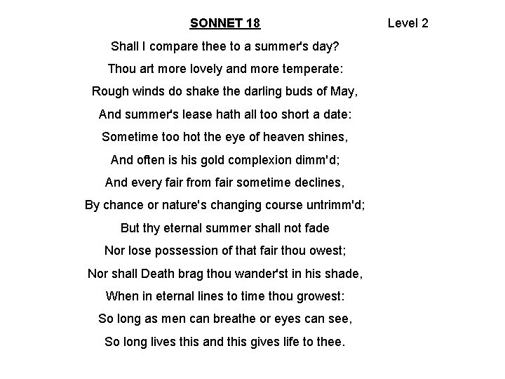 SONNET 18 Shall I compare thee to a summer's day? Thou art more lovely