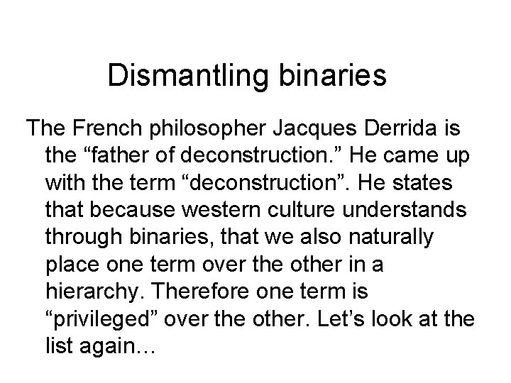 Dismantling binaries The French philosopher Jacques Derrida is the “father of deconstruction. ” He