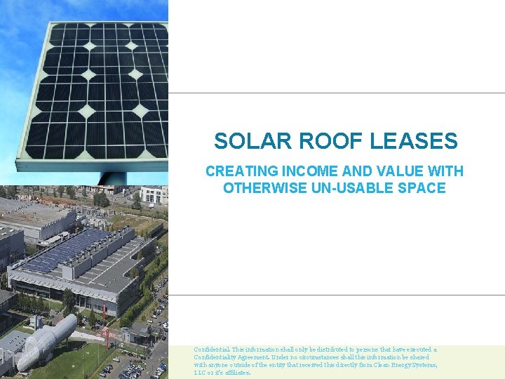 SOLAR ROOF LEASES CREATING INCOME AND VALUE WITH OTHERWISE UN-USABLE SPACE Confidential. This information