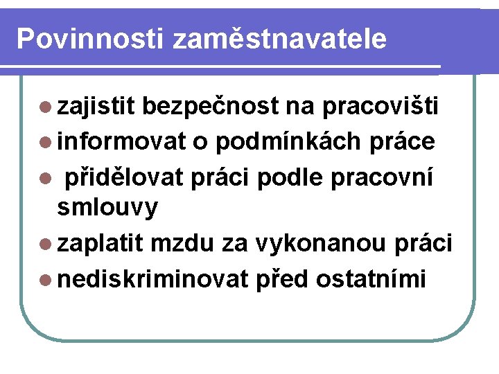 Povinnosti zaměstnavatele l zajistit bezpečnost na pracovišti l informovat o podmínkách práce l přidělovat