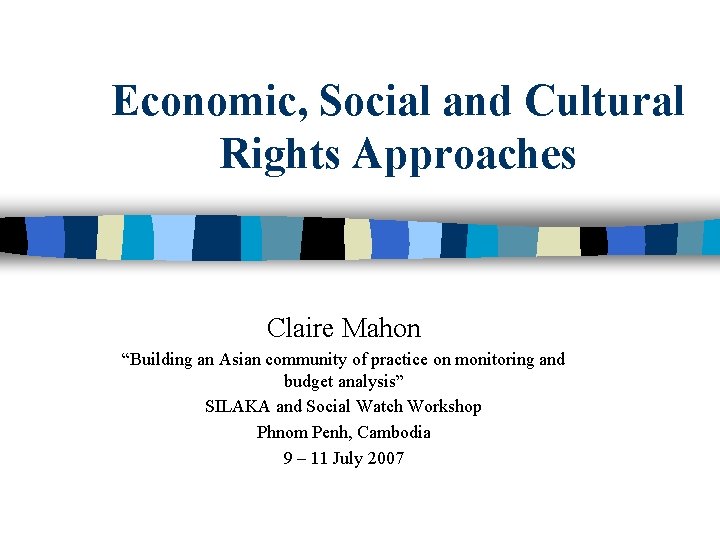 Economic, Social and Cultural Rights Approaches Claire Mahon “Building an Asian community of practice