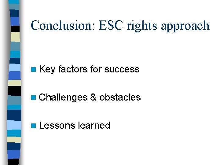 Conclusion: ESC rights approach n Key factors for success n Challenges n Lessons &