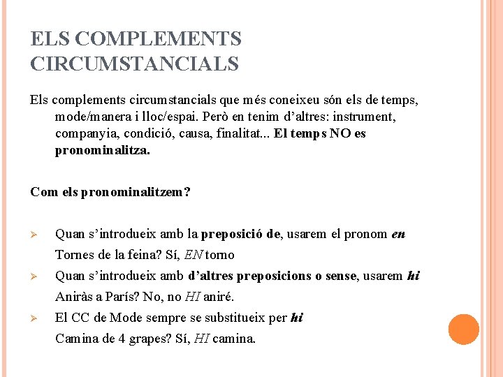 ELS COMPLEMENTS CIRCUMSTANCIALS Els complements circumstancials que més coneixeu són els de temps, mode/manera