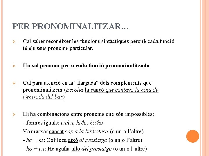 PER PRONOMINALITZAR… Ø Cal saber reconèixer les funcions sintàctiques perquè cada funció té els