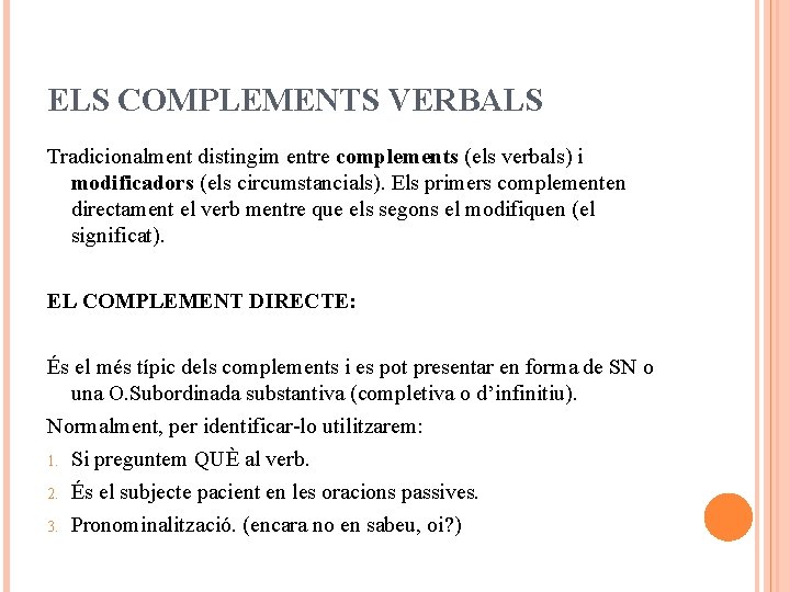 ELS COMPLEMENTS VERBALS Tradicionalment distingim entre complements (els verbals) i modificadors (els circumstancials). Els