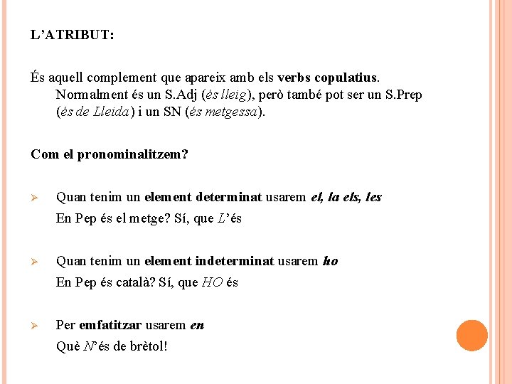 L’ATRIBUT: És aquell complement que apareix amb els verbs copulatius. Normalment és un S.