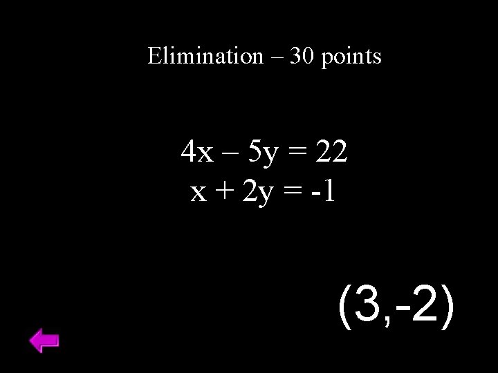 Elimination – 30 points 4 x – 5 y = 22 x + 2