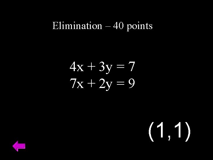 Elimination – 40 points 4 x + 3 y = 7 7 x +