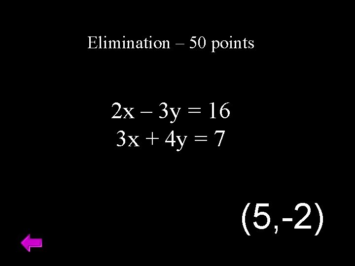 Elimination – 50 points 2 x – 3 y = 16 3 x +
