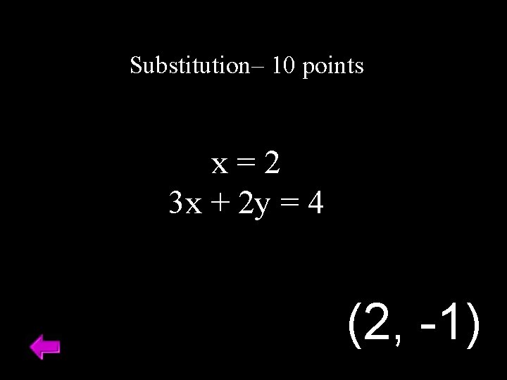 Substitution– 10 points x=2 3 x + 2 y = 4 (2, -1) 