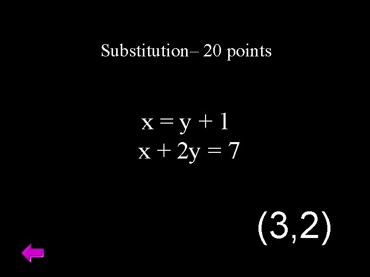 Substitution– 20 points x=y+1 x + 2 y = 7 (3, 2) 