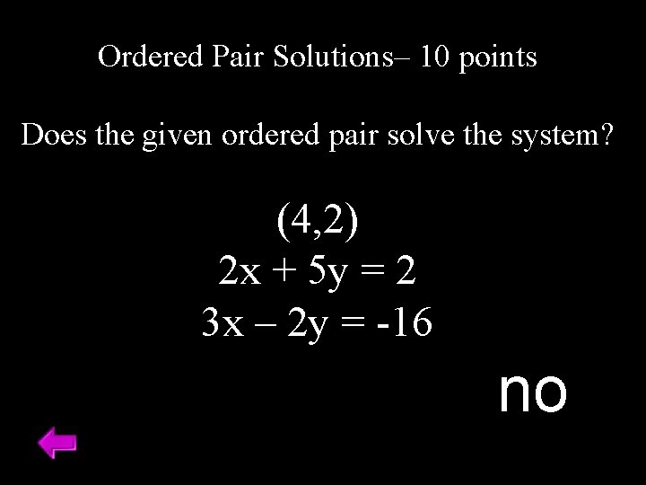 Ordered Pair Solutions– 10 points Does the given ordered pair solve the system? (4,