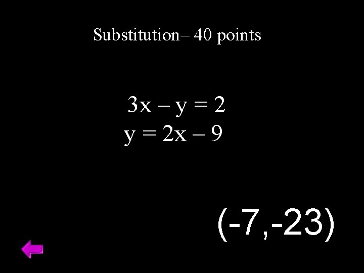 Substitution– 40 points 3 x – y = 2 x – 9 (-7, -23)