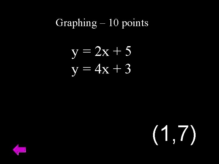 Graphing – 10 points y = 2 x + 5 y = 4 x