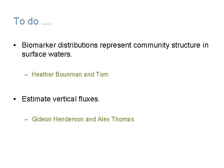 To do … • Biomarker distributions represent community structure in surface waters. – Heather