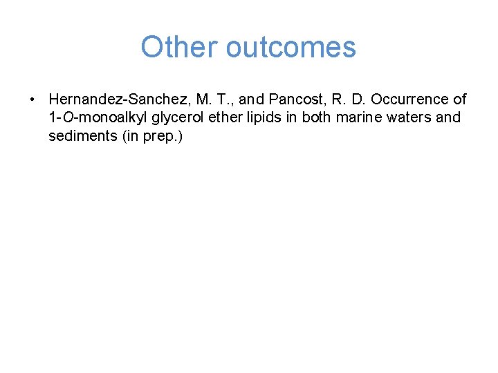 Other outcomes • Hernandez-Sanchez, M. T. , and Pancost, R. D. Occurrence of 1