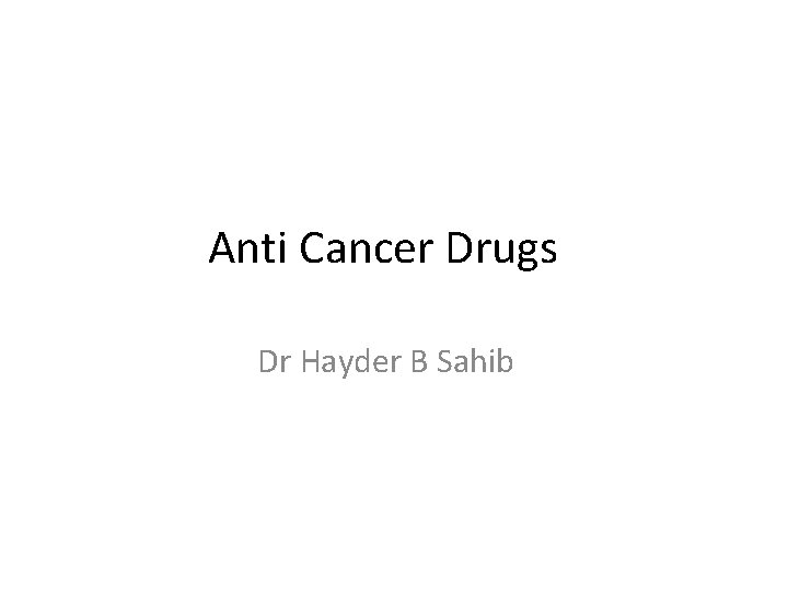 Anti Cancer Drugs Dr Hayder B Sahib 