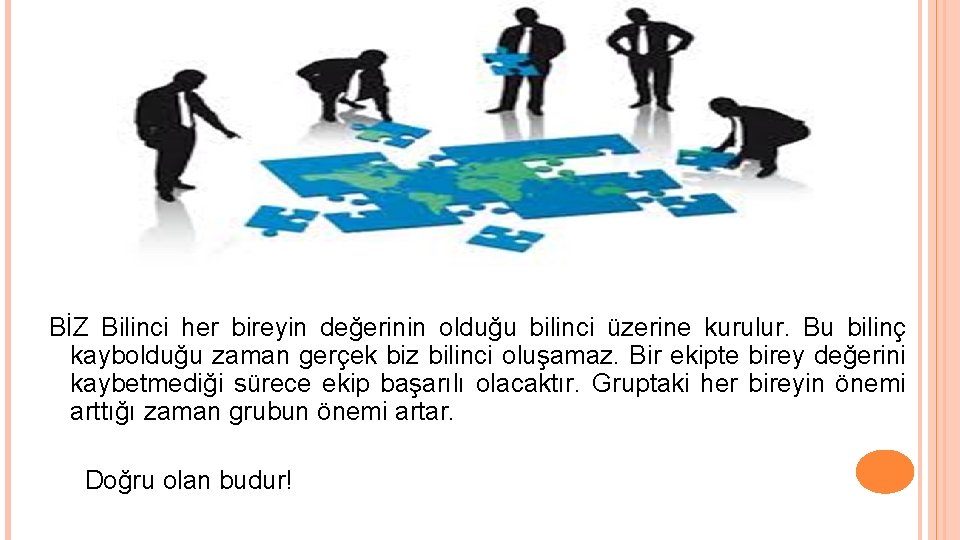 BİZ Bilinci her bireyin değerinin olduğu bilinci üzerine kurulur. Bu bilinç kaybolduğu zaman gerçek