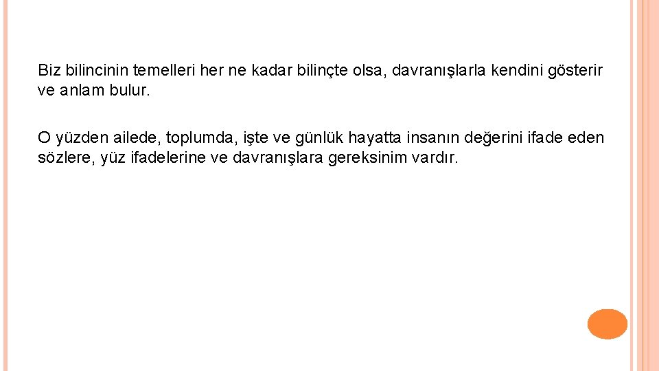 Biz bilincinin temelleri her ne kadar bilinçte olsa, davranışlarla kendini gösterir ve anlam bulur.